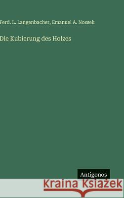 Die Kubierung des Holzes Ferd L. Langenbacher Emanuel A. Nossek 9783563939727