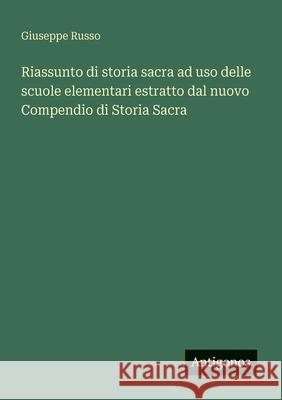 Riassunto di storia sacra ad uso delle scuole elementari estratto dal nuovo Compendio di Storia Sacra Giuseppe Russo 9783563946503