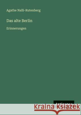 Das alte Berlin: Erinnerungen Agathe Nalli-Rutenberg 9783563952191