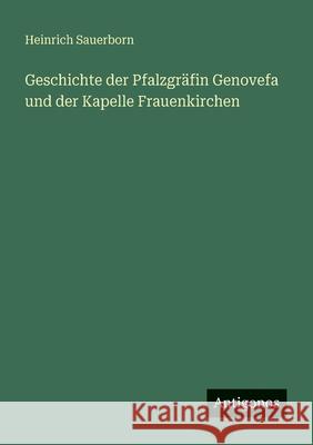 Geschichte der Pfalzgr?fin Genovefa und der Kapelle Frauenkirchen Heinrich Sauerborn 9783563952221