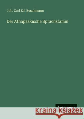 Der Athapaskische Sprachstamm Joh Carl Ed Buschmann 9783563952344 Antigonos Verlag
