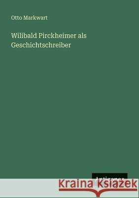 Wilibald Pirckheimer als Geschichtschreiber Otto Markwart 9783563952955 Antigonos Verlag