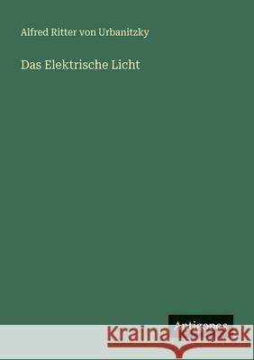 Das Elektrische Licht Alfred Ritter Von Urbanitzky 9783563955789 Antigonos Verlag
