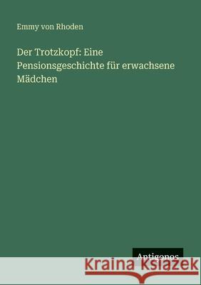 Der Trotzkopf: Eine Pensionsgeschichte f?r erwachsene M?dchen Emmy Von Rhoden 9783563959077