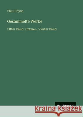 Gesammelte Werke: Elfter Band: Dramen, Vierter Band Paul Heyse 9783563961643 Antigonos Verlag