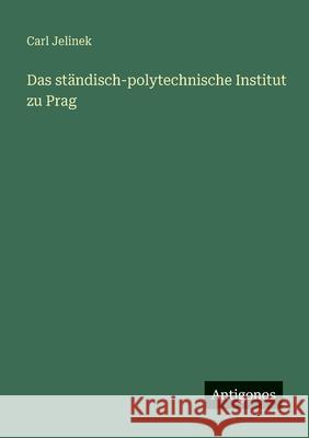 Das st?ndisch-polytechnische Institut zu Prag Carl Jelinek 9783563961698