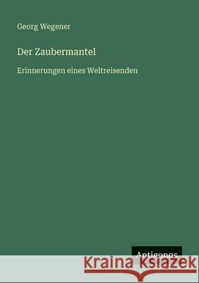 Der Zaubermantel: Erinnerungen eines Weltreisenden Georg Wegener 9783563961728 Antigonos Verlag