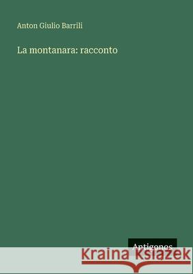 La montanara: racconto Anton Giulio Barrili 9783563962855 Antigonos Verlag