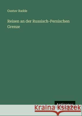 Reisen an der Russisch-Persischen Grenze Gustav Radde 9783563963661 Antigonos Verlag