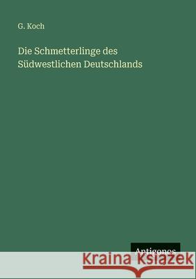 Die Schmetterlinge des S?dwestlichen Deutschlands G. Koch 9783563964347