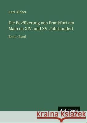 Die Bev?lkerung von Frankfurt am Main im XIV. und XV. Jahrhundert: Erster Band Karl B?cher 9783563965771