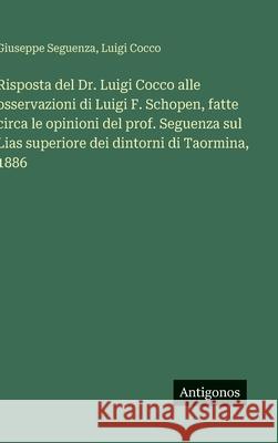 Risposta del Dr. Luigi Cocco alle osservazioni di Luigi F. Schopen, fatte circa le opinioni del prof. Seguenza sul Lias superiore dei dintorni di Taor Giuseppe Seguenza Luigi Cocco 9783563966136