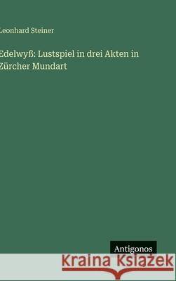 Edelwy?: Lustspiel in drei Akten in Z?rcher Mundart Leonhard Steiner 9783563966754