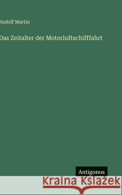 Das Zeitalter der Motorluftschifffahrt Rudolf Martin 9783563967881 Antigonos Verlag