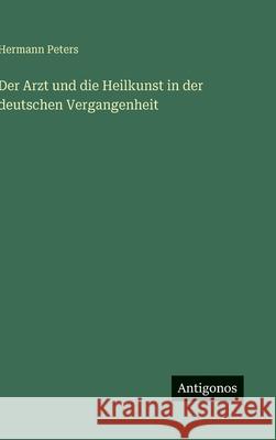 Der Arzt und die Heilkunst in der deutschen Vergangenheit Hermann Peters 9783563969687