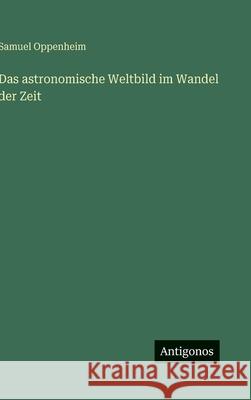 Das astronomische Weltbild im Wandel der Zeit Samuel Oppenheim 9783563971901