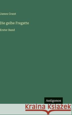 Die gelbe Fregatte: Erster Band James Grant 9783563974728