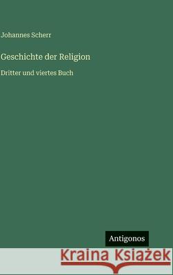 Geschichte der Religion: Dritter und viertes Buch Johannes Scherr 9783563981160 Antigonos Verlag