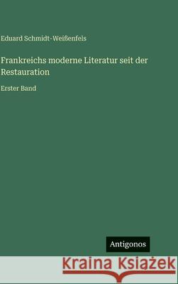 Frankreichs moderne Literatur seit der Restauration: Erster Band Eduard Schmidt-Wei?enfels 9783563984697
