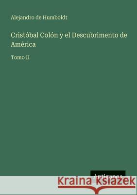 Crist?bal Col?n y el Descubrimento de Am?rica: Tomo II Alejandro De Humboldt 9783563988633
