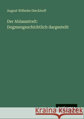 Der Ablassstreit: Dogmengeschichtlich dargestellt August Wilhelm Dieckhoff 9783563990100 Antigonos Verlag