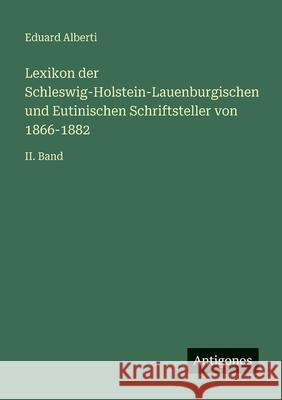 Lexikon der Schleswig-Holstein-Lauenburgischen und Eutinischen Schriftsteller von 1866-1882: II. Band Eduard Alberti 9783563991718 Antigonos Verlag