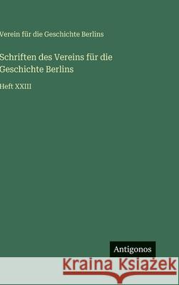 Schriften des Vereins f?r die Geschichte Berlins: Heft XXIII Verein F?r Die Geschichte Berlins 9783563996362