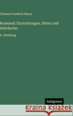 Russland: Einrichtungen, Sitten und Gebr?uche: II. Abteilung Clemens Friedrich Meyer 9783563996867