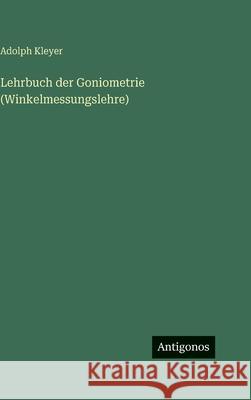 Lehrbuch der Goniometrie (Winkelmessungslehre) Adolph Kleyer 9783563998403 Antigonos Verlag