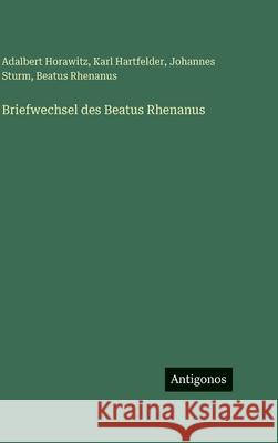 Briefwechsel des Beatus Rhenanus Karl Hartfelder Adalbert Horawitz Johannes Sturm 9783563999851