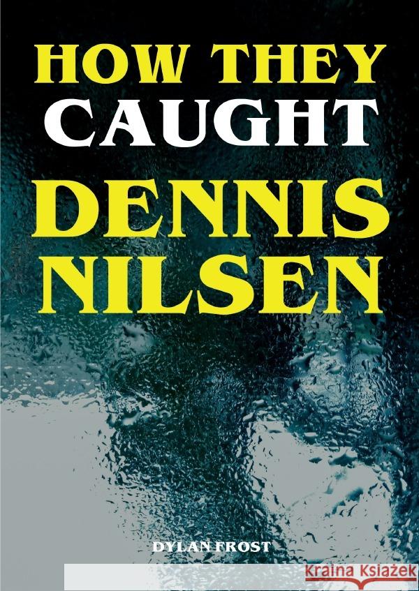 How They Caught Dennis Nilsen Frost, Dylan 9783565003143