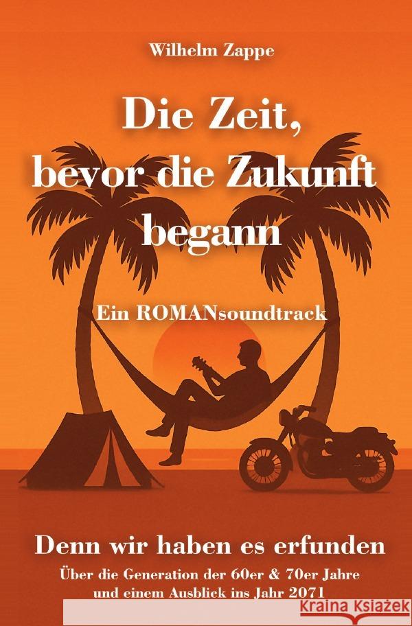 Die Zeit, bevor die Zukunft begann - Ein ROMANsoundtrack Wilhelm, Zappe 9783565004003