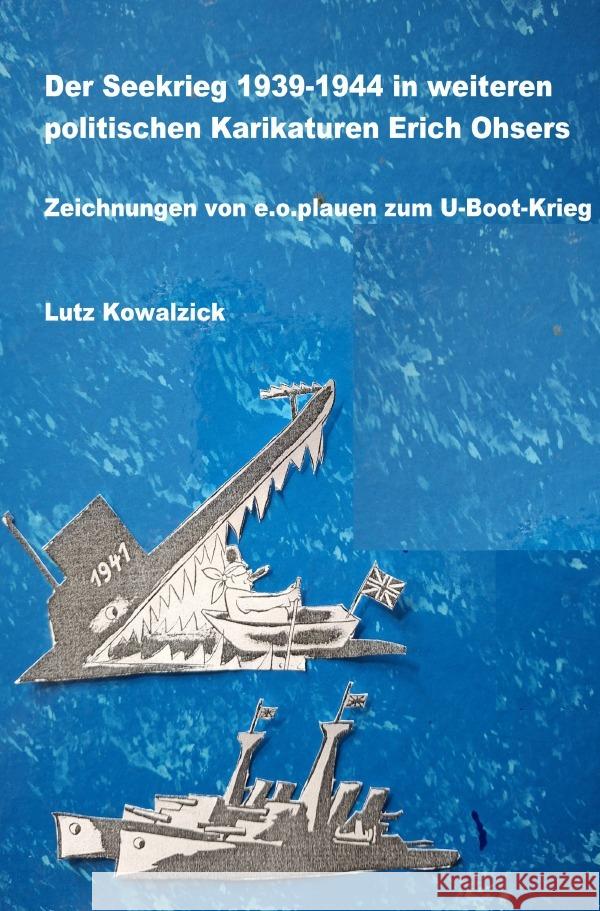 Der Seekrieg 1939-1944 in weiteren politischen Karikaturen Erich Ohsers   Zeichnungen von e.o.plauen zum U-Boot-Krieg Kowalzick, Lutz 9783565004379