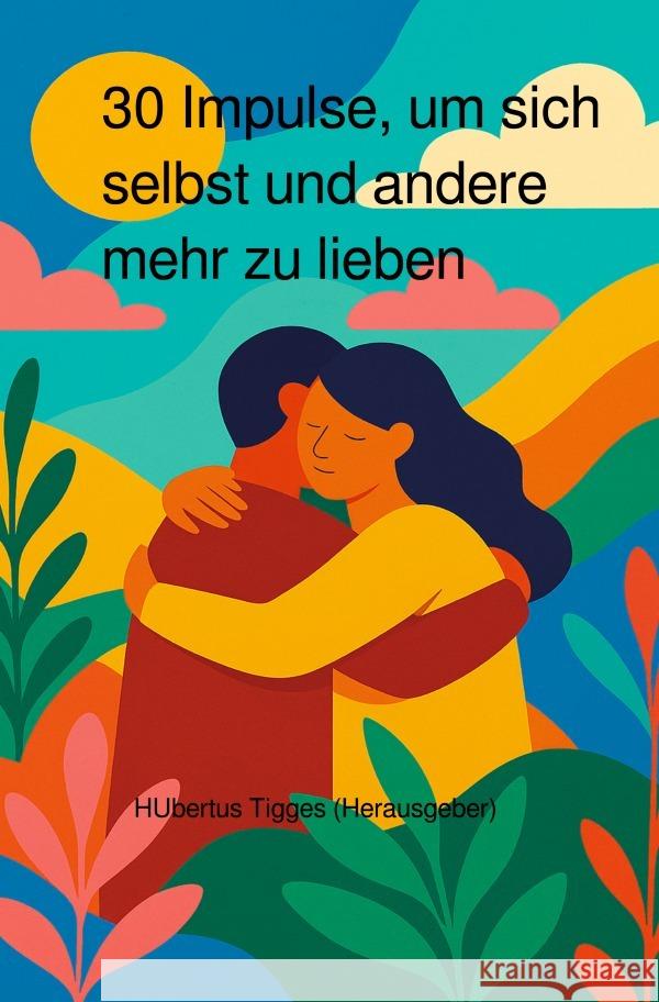 30 Impulse, um sich selbst und andere mehr zu lieben Tigges, Hubertus 9783565006106