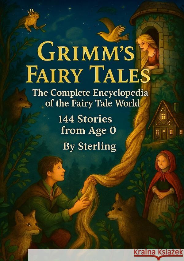 Grimm's Fairy Tales - The Complete Encyclopedia of the Fairy Tale World  144 Stories from Age 0 Sterling, Viktor 9783565016426 epubli