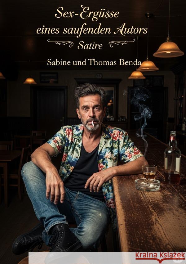 Sex-Ergüsse eines saufenden Autors Benda, Sabine und Thomas 9783565021628 epubli
