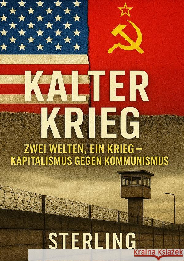 Kalter Krieg I Zwei Welten, ein Krieg - Kapitalismus gegen Kommunismus Sterling, Viktor 9783565026418 epubli