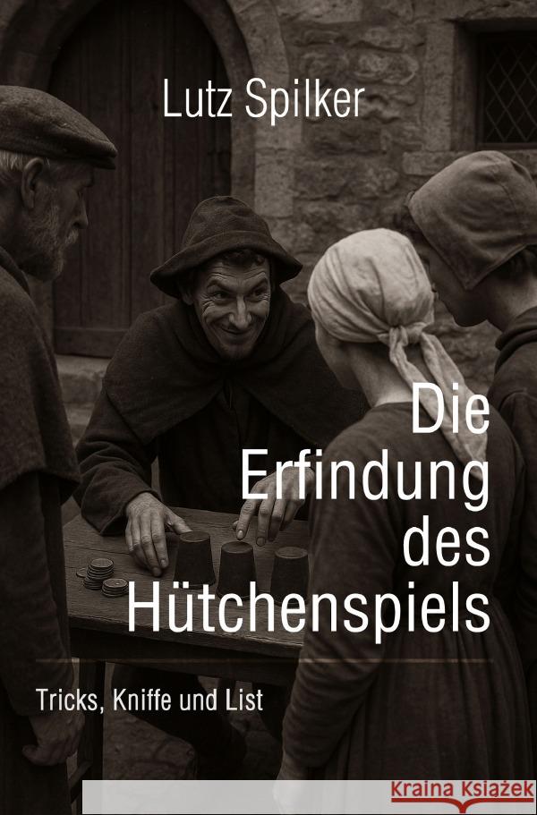 Die Erfindung des Hütchenspiels Spilker, Lutz 9783565027262 epubli