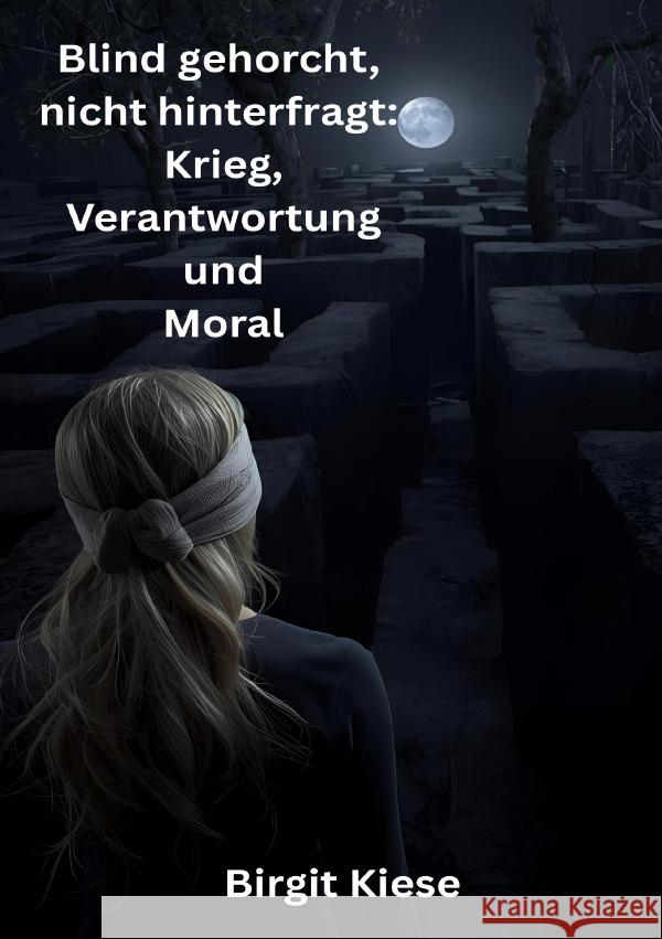 Blind gehorcht, nicht hinterfragt: Krieg, Verantwortung und Moral Kiese, Birgit 9783565031092