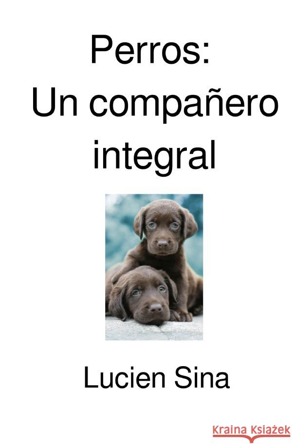 Perros: Un compañero integral Sina, Lucien 9783565035564 epubli