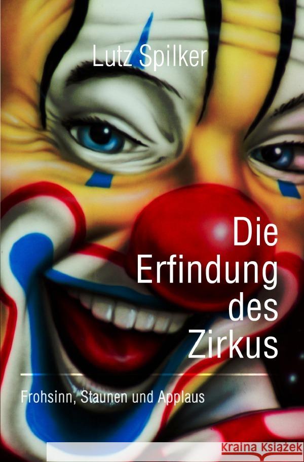 Die Erfindung des Zirkus Spilker, Lutz 9783565044771 epubli