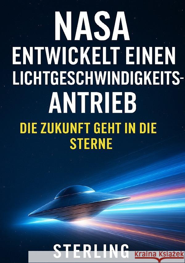 NASA entwickelt einen Lichtgeschwindigkeitsantrieb I Die Zukunft geht in die Sterne Sterling, Viktor 9783565044917 epubli