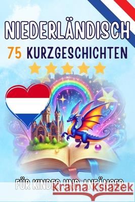 Zweisprachige Kurzgeschichten: Deutsch-Niederländisch: 75 Magische Geschichten zum Holländisch Lernen für Deutsche de Haan, Auke 9783565047598 epubli