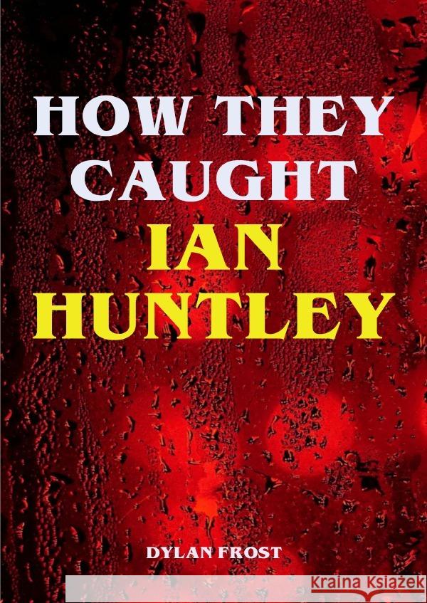 How They Caught Ian Huntley Frost, Dylan 9783565048472