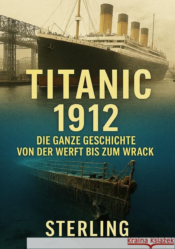 Titanic 1912 I Die ganze Geschichte Von der Werft bis zum Wrack Sterling, Viktor 9783565061549 epubli