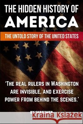 The Hidden History of America: Forgotten Betrayals, Suppressed Truths, and Power Grabs Revealed Skriuwer Com 9783565067596 de Fryske Wrald