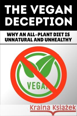 The Vegan Deception: Why an All-Plant Diet is Unnatural and Unhealthy de Haan, Auke 9783565067640 epubli