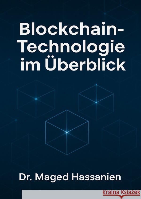 Blockchain-Technologie im Überblick:  Grundlagen, Anwendungen, rechtliche Rahmenbedingungen und   Zukunftsperspektiven in Deutschland und der EU Hassanien, Dr. Maged 9783565074969