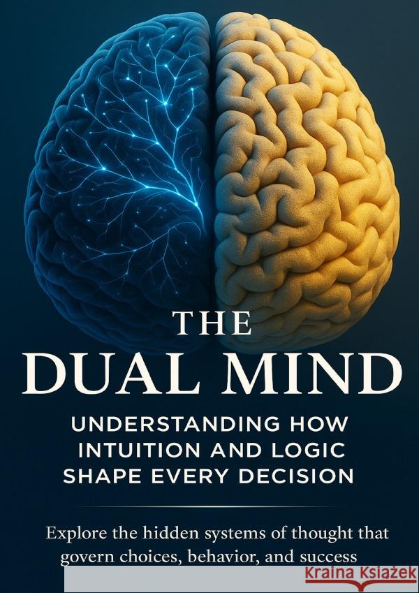 The Dual Mind Understanding How Intuition and Logic Shape Every Decision Rothwell, Selene 9783565079667