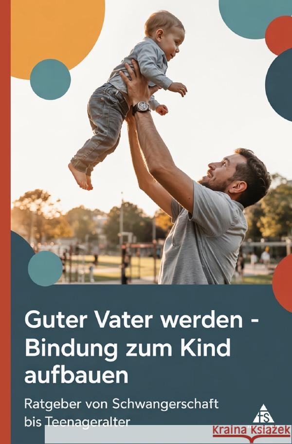 Guter Vater werden - Bindung zum Kind aufbauen Schäfer, Felice 9783565084654